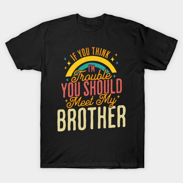 If You Think Im Trouble You Should see my Brother Sibling T-Shirt by OrangeMonkeyArt